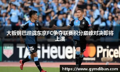 大板钢巴迎战东京FC争夺联赛积分巅峰对决即将上演