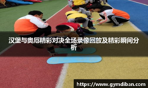 汉堡与奥厄精彩对决全场录像回放及精彩瞬间分析
