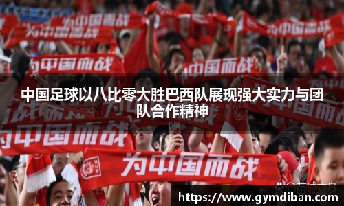 中国足球以八比零大胜巴西队展现强大实力与团队合作精神