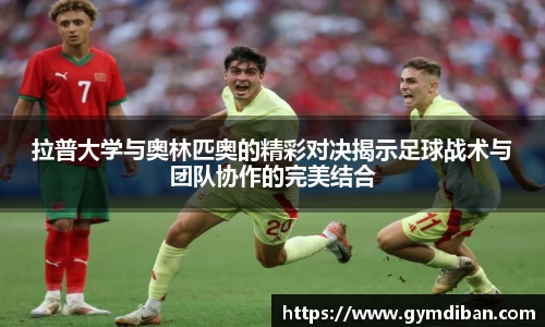 拉普大学与奥林匹奥的精彩对决揭示足球战术与团队协作的完美结合